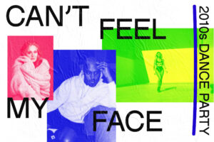 Can't Feel My Face: 2010s Dance Party