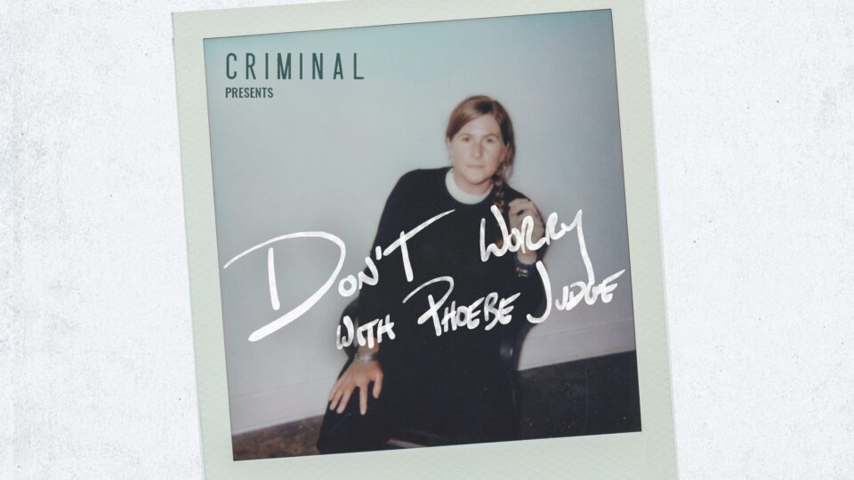 Criminal Presents: Don't Worry with Phoebe Judge